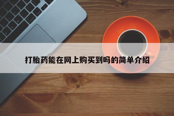 卖打胎药私人微信打胎药能在网上购买到吗的简单介绍