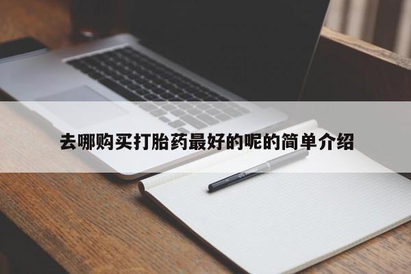 卖打胎药私人微信去哪购买打胎药最好的呢的简单介绍