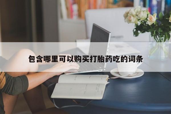 卖打胎药私人微信包含哪里可以购买打胎药吃的词条