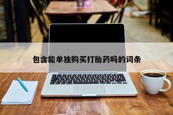 卖打胎药私人微信包含能单独购买打胎药吗的词条