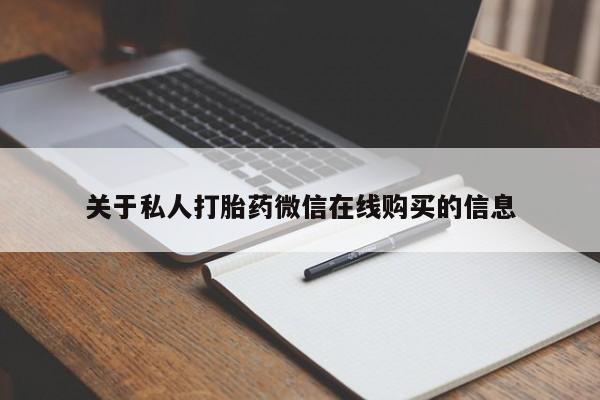 卖打胎药私人微信关于私人打胎药微信在线购买的信息