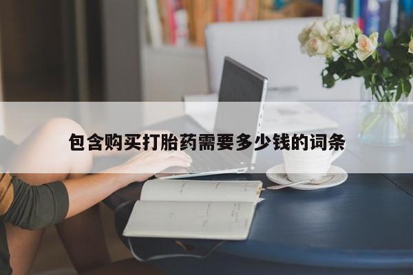 卖打胎药私人微信包含购买打胎药需要多少钱的词条
