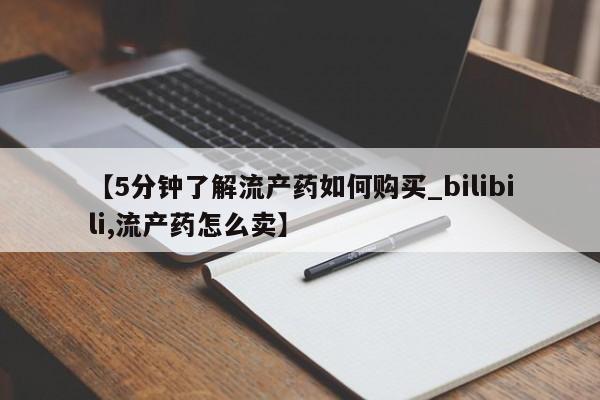 卖打胎药私人微信【5分钟了解流产药如何购买_bilibili,流产药怎么卖】